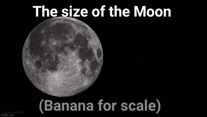 The size of the Moon Banana for scale | image tagged in the size of the moon banana for scale | made w/ Imgflip meme maker