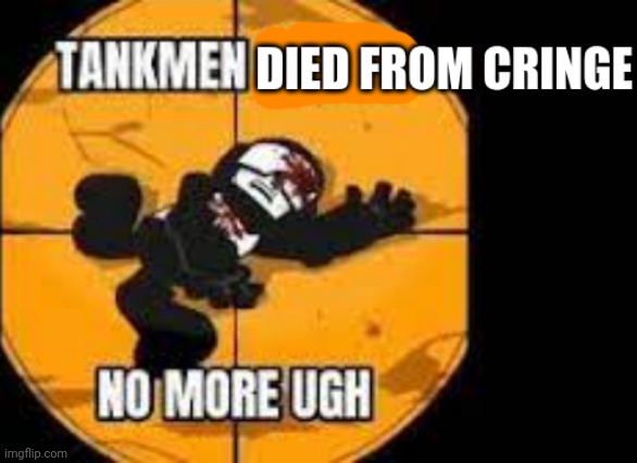 tankman dies from cringe | image tagged in tankman dies from cringe | made w/ Imgflip meme maker