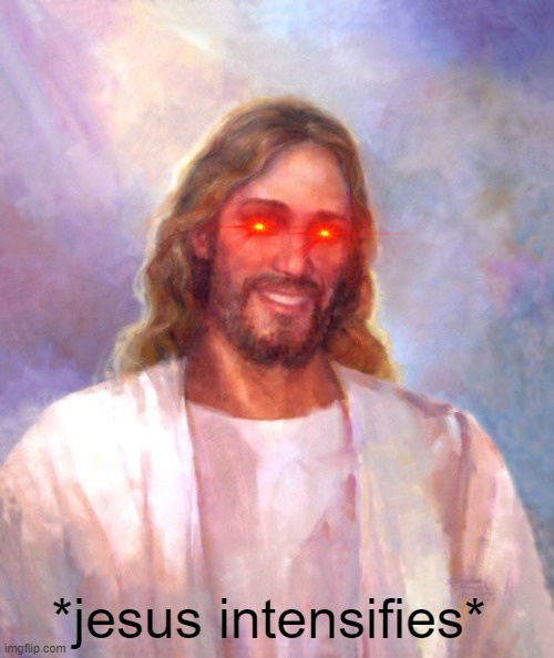 Smiling Jesus Meme | *jesus intensifies* | image tagged in memes,smiling jesus | made w/ Imgflip meme maker