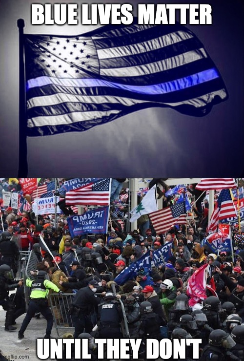 BLUE LIVES MATTER UNTIL THEY DON'T | image tagged in blue lives matter,cop-killer maga right wing capitol riot january 6th | made w/ Imgflip meme maker