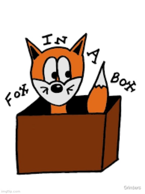 I found you | image tagged in fox in a box,yourlocalgaydinosaur,art | made w/ Imgflip meme maker