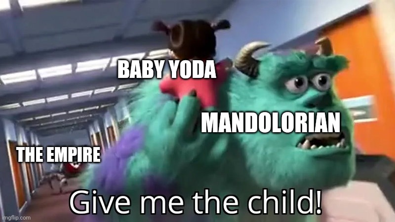 The mandolorian in a nutshell | BABY YODA; MANDOLORIAN; THE EMPIRE | image tagged in give me the child | made w/ Imgflip meme maker