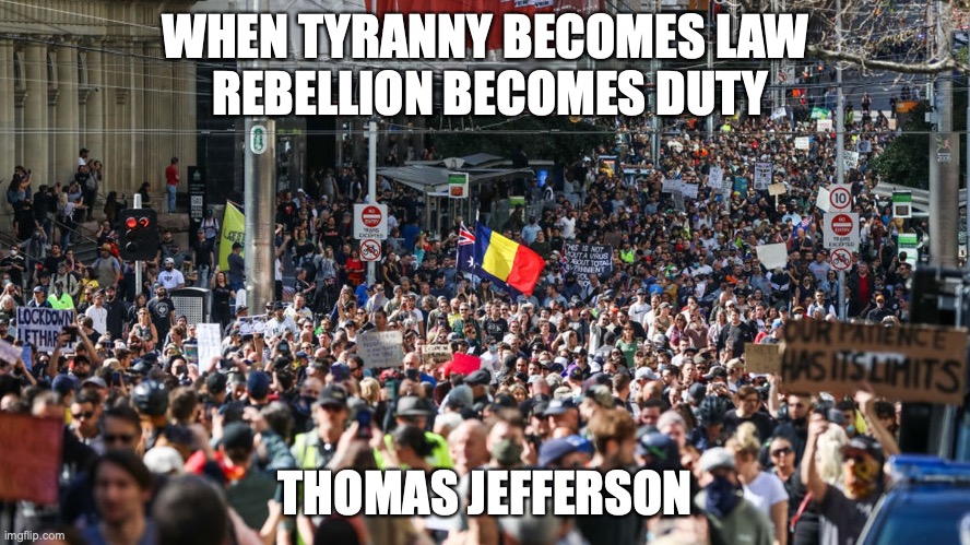 Protesting Against Tyranny |  WHEN TYRANNY BECOMES LAW
 REBELLION BECOMES DUTY; THOMAS JEFFERSON | image tagged in tyranny,protest,melbourne,free australia,dictator dan | made w/ Imgflip meme maker