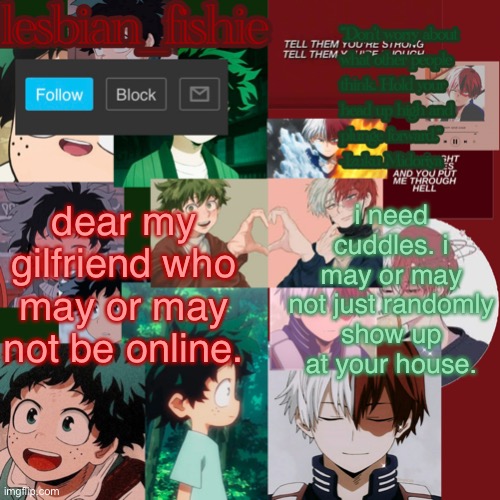 Fishie's TodoDeku temp | dear my gilfriend who may or may not be online. i need cuddles. i may or may not just randomly show up at your house. | image tagged in fishie's tododeku temp | made w/ Imgflip meme maker