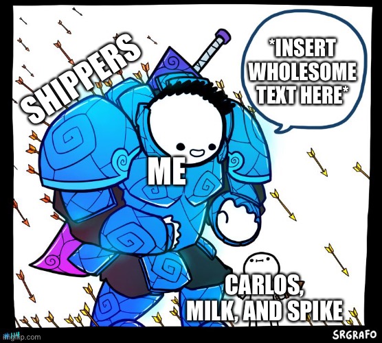 Wholesome Protector | SHIPPERS; *INSERT WHOLESOME TEXT HERE*; ME; CARLOS, MILK, AND SPIKE | image tagged in wholesome protector | made w/ Imgflip meme maker
