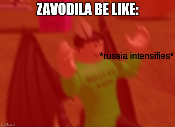 *russia intensifies* | ZAVODILA BE LIKE: | image tagged in russia intensifies | made w/ Imgflip meme maker