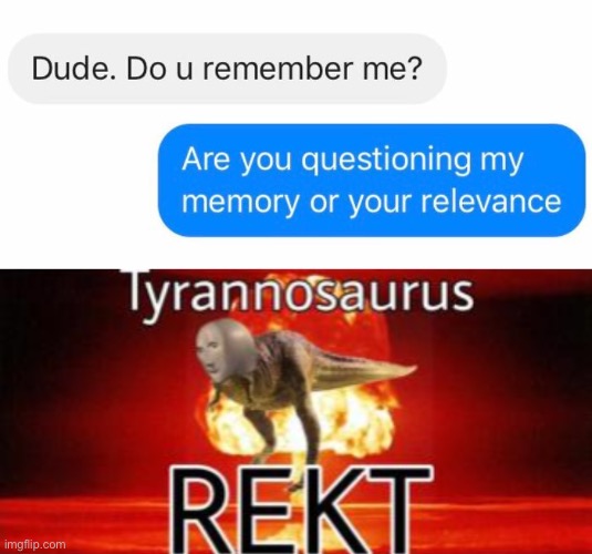 OUCH! | image tagged in tyrannosaurus rekt,memes,funny,text messages | made w/ Imgflip meme maker