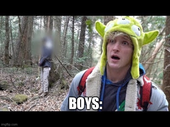 Logan Paul dead boby | BOYS: | image tagged in logan paul dead boby | made w/ Imgflip meme maker
