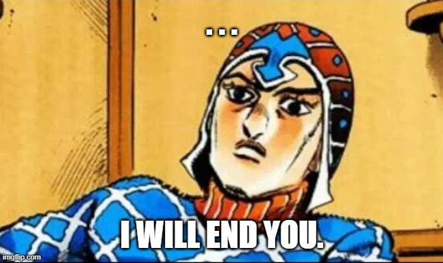 Guido Mista | . . . I WILL END YOU. | image tagged in guido mista | made w/ Imgflip meme maker