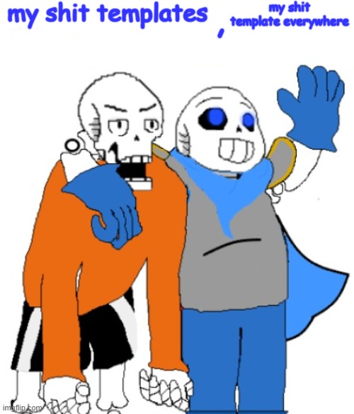 shit templates | my shit templates; my shit template everywhere | image tagged in underswap x x everywhere | made w/ Imgflip meme maker