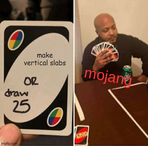 UNO Draw 25 Cards Meme | make vertical slabs; mojang | image tagged in memes,uno draw 25 cards | made w/ Imgflip meme maker