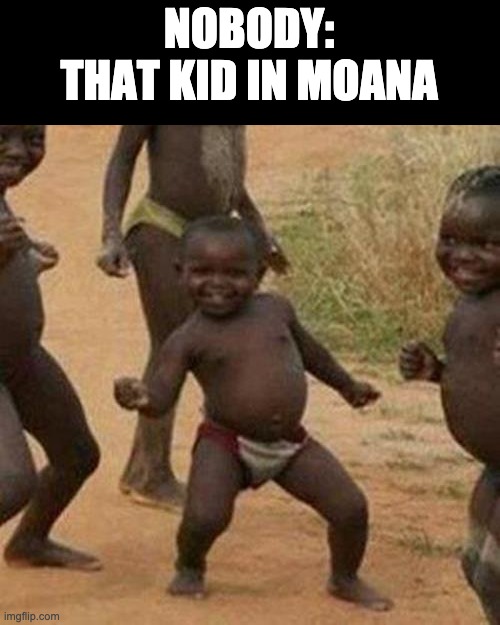 Third World Success Kid Meme |  NOBODY:
THAT KID IN MOANA | image tagged in memes,third world success kid | made w/ Imgflip meme maker