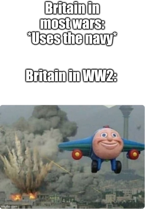 ww2 meme I guess | Britain in most wars: *Uses the navy*; Britain in WW2: | image tagged in flying away from chaos,ww2,britain,great britain,united kingdom | made w/ Imgflip meme maker