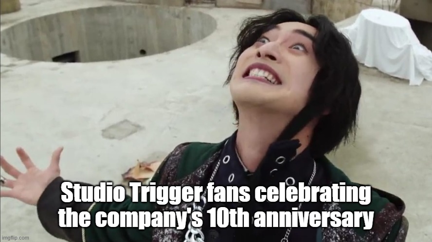 Exicted Storius | Studio Trigger fans celebrating the company's 10th anniversary | image tagged in exicted storius | made w/ Imgflip meme maker