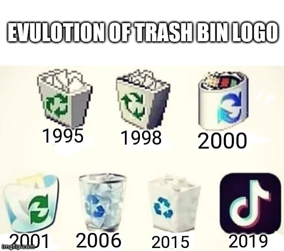 Ye its true | EVULOTION OF TRASH BIN LOGO | image tagged in trash,trash bin,tiktok,evulotion | made w/ Imgflip meme maker