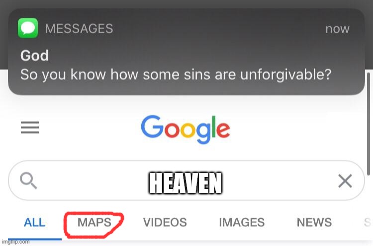 So you know how some sins are unforgivable? | HEAVEN | image tagged in so you know how some sins are unforgivable,memes,funny memes,google search,oh wow are you actually reading these tags | made w/ Imgflip meme maker