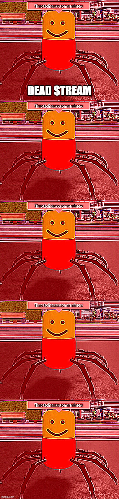 DEAD STREAM | image tagged in time to harass some minors | made w/ Imgflip meme maker