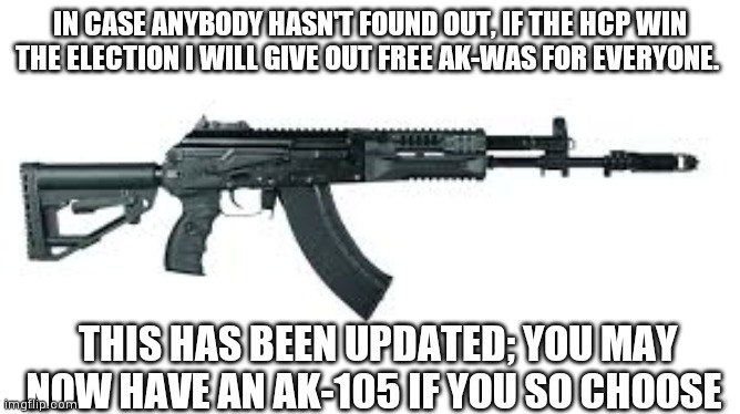 Ak-15 or ak-105 your choice | IN CASE ANYBODY HASN'T FOUND OUT, IF THE HCP WIN THE ELECTION I WILL GIVE OUT FREE AK-WAS FOR EVERYONE. THIS HAS BEEN UPDATED; YOU MAY NOW HAVE AN AK-105 IF YOU SO CHOOSE | image tagged in ak-15 | made w/ Imgflip meme maker