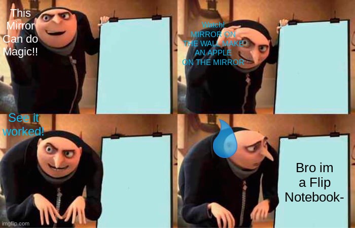 The Fake Magic Mirror Gru Presented at the Talent Show- | This Mirror Can do Magic!! Watch! MIRROR ON THE WALL MAKE AN APPLE ON THE MIRROR; See it worked! Bro im a Flip Notebook- | image tagged in memes,gru lied,fake mirror,no magic,notebook | made w/ Imgflip meme maker