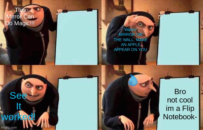 This Mirror Can Do Magic!!! Watch! MIRROR ON THE WALL, MAKE AN APPLE APPEAR ON YOU See It worked! Bro not cool im a Flip Notebook- | image tagged in memes,gru's plan | made w/ Imgflip meme maker
