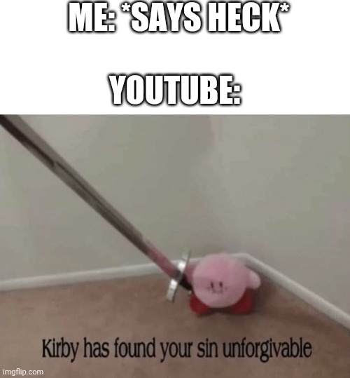 Heck | ME: *SAYS HECK*; YOUTUBE: | image tagged in kirby has found your sin unforgivable,kirby | made w/ Imgflip meme maker