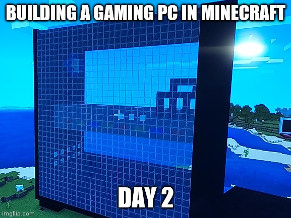 Day 2: Added a Graphics card! :D (also i scrapped the plan to make the fans glow because meh) | BUILDING A GAMING PC IN MINECRAFT; DAY 2 | made w/ Imgflip meme maker