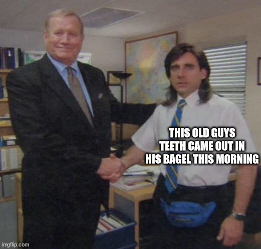 the office congratulations | THIS OLD GUYS TEETH CAME OUT IN HIS BAGEL THIS MORNING | image tagged in the office congratulations | made w/ Imgflip meme maker