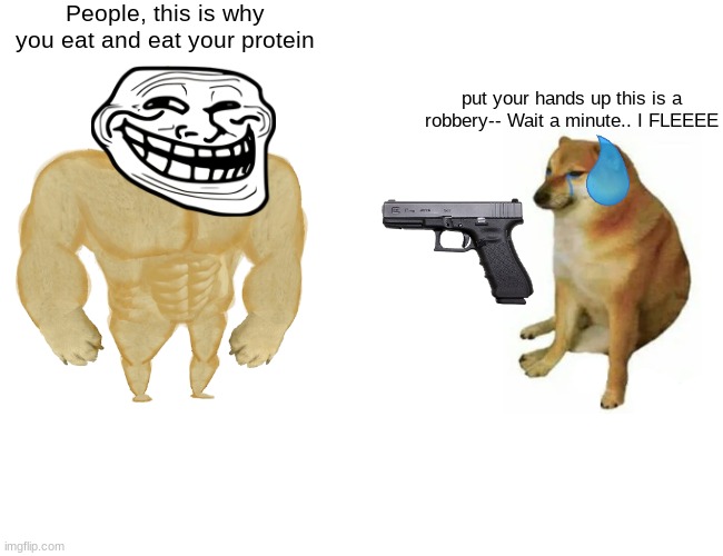 Robber Doge VS BUFF Doge Furred Troll | People, this is why you eat and eat your protein; put your hands up this is a robbery-- Wait a minute.. I FLEEEE | image tagged in memes,doge furred troll,robber doge | made w/ Imgflip meme maker