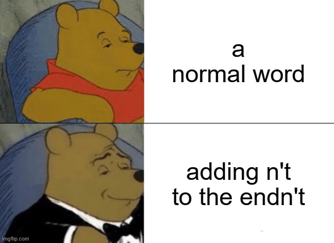this doesnt have n't at the end n't |  a normal word; adding n't to the endn't | image tagged in memes,tuxedo winnie the pooh,one does not simply,funny memes,funny,bad luck brian | made w/ Imgflip meme maker