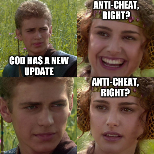 Cod Anti-Cheat | ANTI-CHEAT,
RIGHT? COD HAS A NEW
UPDATE; ANTI-CHEAT,
RIGHT? | image tagged in anakin padme 4 panel | made w/ Imgflip meme maker