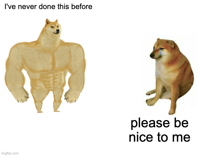 Buff Doge vs. Cheems Meme | I've never done this before; please be nice to me | image tagged in memes,buff doge vs cheems | made w/ Imgflip meme maker