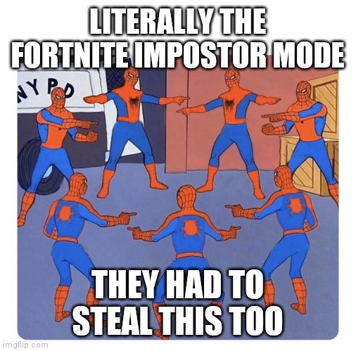 7 spidermen pointing | LITERALLY THE FORTNITE IMPOSTOR MODE; THEY HAD TO STEAL THIS TOO | image tagged in 7 spidermen pointing,fortnite,among us,impostor,sus,spiderman | made w/ Imgflip meme maker