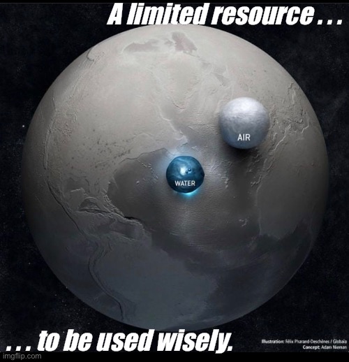 A limited resource. . . | A limited resource . . . . . . to be used wisely. | image tagged in water,earth | made w/ Imgflip meme maker