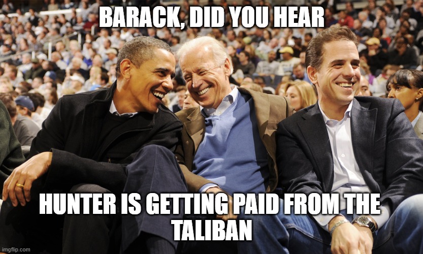 Paid Back from the Taliban | BARACK, DID YOU HEAR; HUNTER IS GETTING PAID FROM THE 
TALIBAN | image tagged in biden,hunter,taliban,obama | made w/ Imgflip meme maker