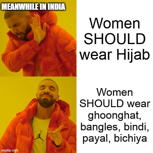 Meanwhile in India | MEANWHILE IN INDIA; Women SHOULD wear Hijab; Women SHOULD wear ghoonghat, bangles, bindi, payal, bichiya | image tagged in memes,drake hotline bling | made w/ Imgflip meme maker