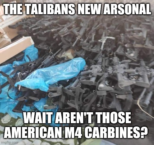 Talibans new guns | THE TALIBANS NEW ARSONAL; WAIT AREN'T THOSE AMERICAN M4 CARBINES? | image tagged in taliban,afghanistan,america | made w/ Imgflip meme maker