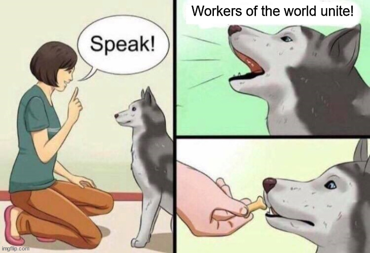 speak | Workers of the world unite! | image tagged in speak | made w/ Imgflip meme maker