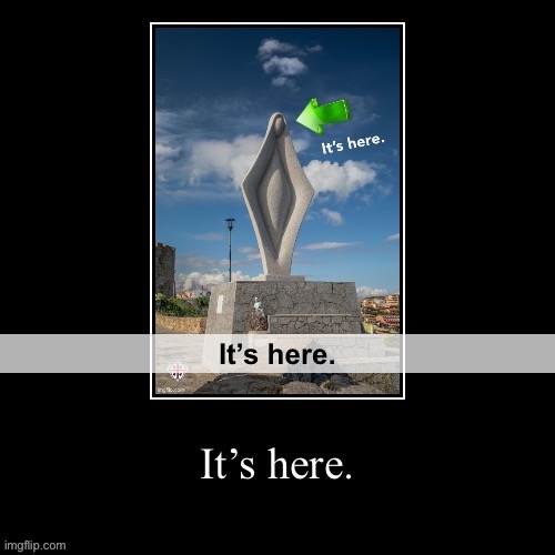 wot | It’s here. | image tagged in vagina statue it s here demotivational,vagina,statue,clitoris,its here,demotivationals | made w/ Imgflip meme maker