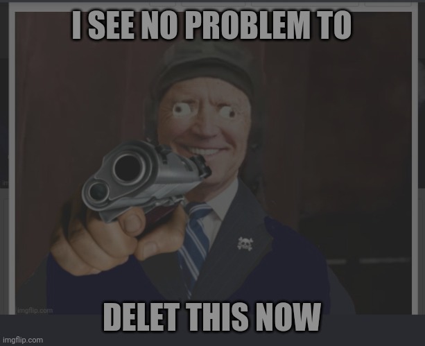 I SEE NO PROBLEM TO DELET THIS NOW | made w/ Imgflip meme maker