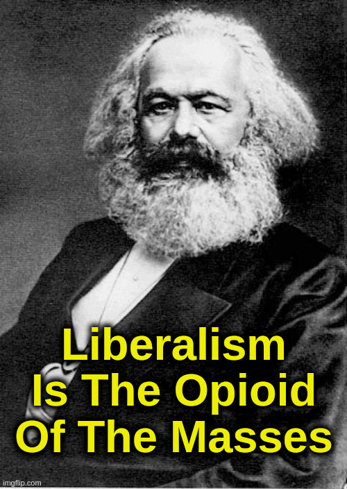 The New Religion | Liberalism
Is The Opioid
Of The Masses | image tagged in karl marx,socialism,liberalism,fascism,totalitarianism | made w/ Imgflip meme maker