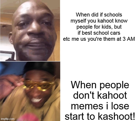 Haha jokes funny at 3 AM | When did if schools myself you kahoot know people for kids, but if best school cars etc me us you're them at 3 AM; When people don't kahoot memes i lose start to kashoot! | image tagged in then now | made w/ Imgflip meme maker