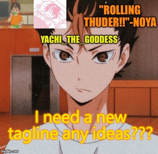 Yachi's noya temp ^^ | I need a new tagline any ideas??? | image tagged in yachi's noya temp | made w/ Imgflip meme maker