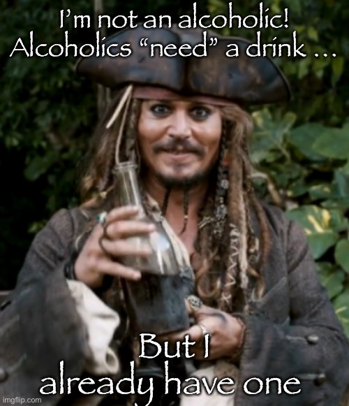 Rum fun | I’m not an alcoholic! Alcoholics “need” a drink …; But I already have one | image tagged in why is the rum gone | made w/ Imgflip meme maker