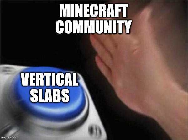 Blank Nut Button Meme | MINECRAFT
COMMUNITY; VERTICAL SLABS | image tagged in memes,blank nut button | made w/ Imgflip meme maker
