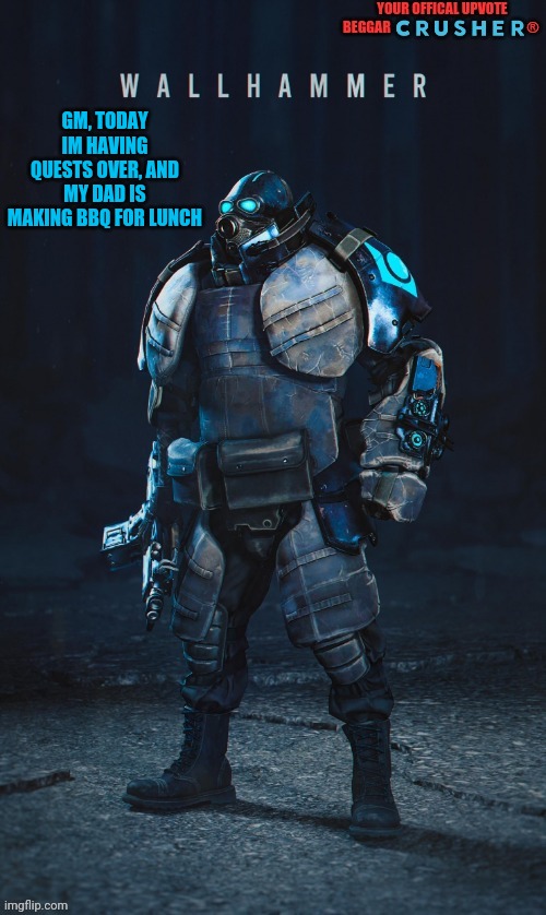 y u m m y | GM, TODAY IM HAVING QUESTS OVER, AND MY DAD IS MAKING BBQ FOR LUNCH | image tagged in wallhammer offical user | made w/ Imgflip meme maker