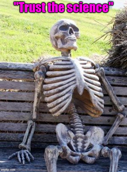 Vexterminated | "Trust the science" | image tagged in memes,waiting skeleton,covid-19,covid vaccine | made w/ Imgflip meme maker