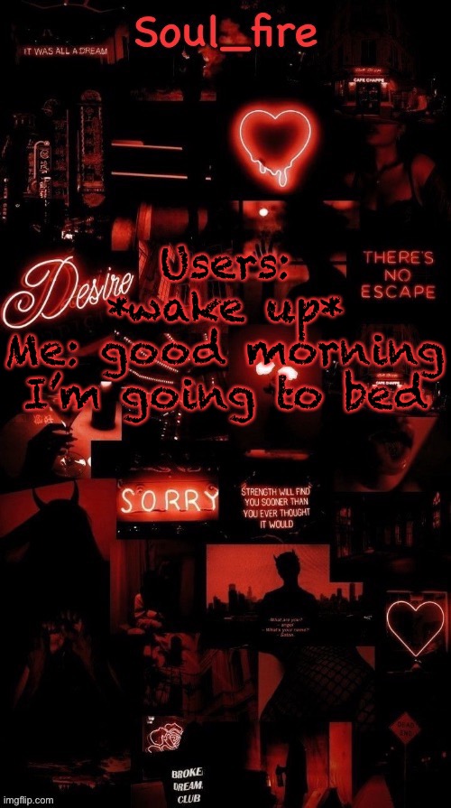 Soul_fires black red announcement temp ty bean | Users: *wake up*
Me: good morning I’m going to bed | image tagged in soul_fires black red announcement temp ty bean | made w/ Imgflip meme maker