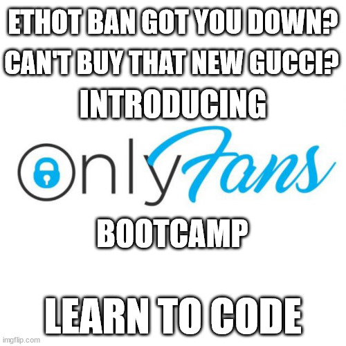 OnlyFans Learn to Code Bootcamp | ETHOT BAN GOT YOU DOWN? CAN'T BUY THAT NEW GUCCI? INTRODUCING; BOOTCAMP; LEARN TO CODE | image tagged in onlyfans logo square | made w/ Imgflip meme maker
