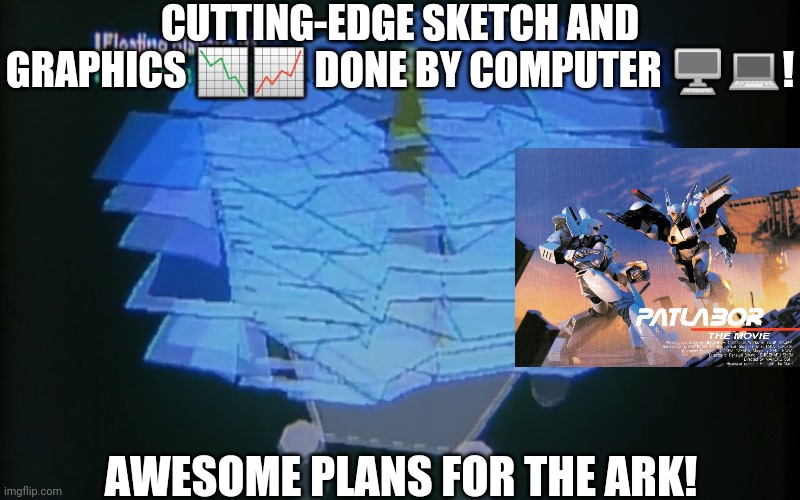 PATLABOR Movie Scene 3 | CUTTING-EDGE SKETCH AND GRAPHICS 📉📈 DONE BY COMPUTER 🖥️💻! AWESOME PLANS FOR THE ARK! | image tagged in patlabor movie scene 3 | made w/ Imgflip meme maker