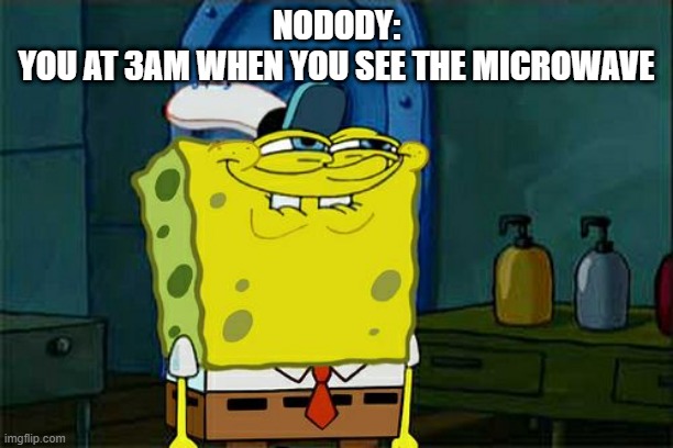 Don't You Squidward |  NODODY:
YOU AT 3AM WHEN YOU SEE THE MICROWAVE | image tagged in memes,don't you squidward,3am,microwave,spongebob squarepants | made w/ Imgflip meme maker